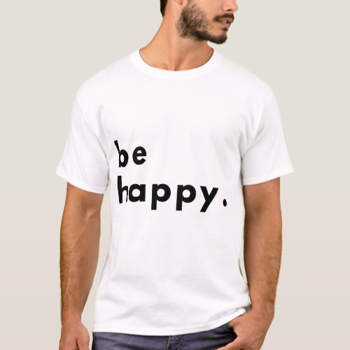 be happy inspirational saying T_Shirt