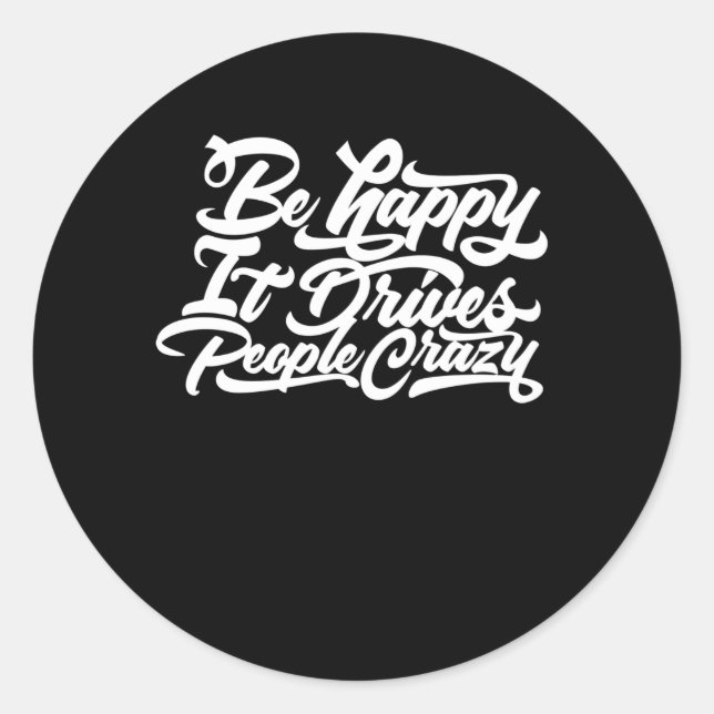 Be Happy It Drives People Crazy Classic Round Sticker (Front)