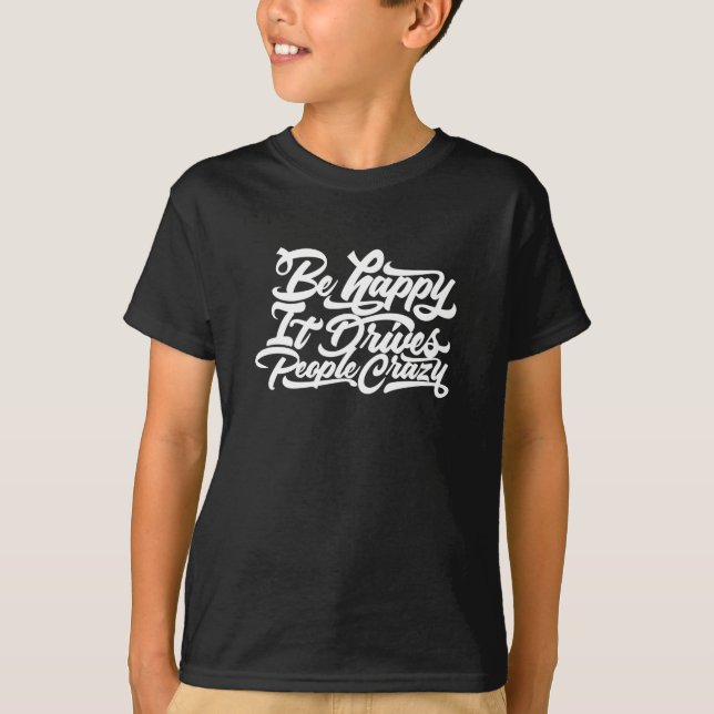 Be Happy It Drives People Crazy T-Shirt (Front)