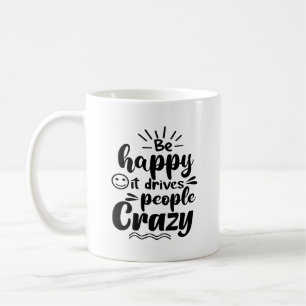 Be Happy It Drives People Crazy Typography Mug
