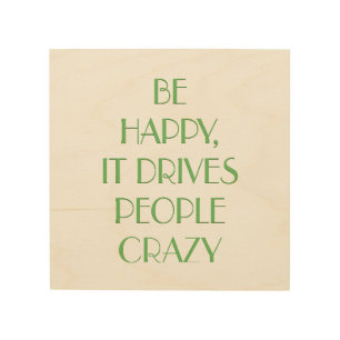 Be Happy It Drives People Crazy Typography Quote Wood Wall Art