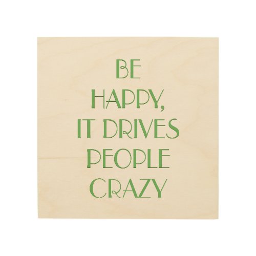 Be Happy It Drives People Crazy Typography Quote Wood Wall Art