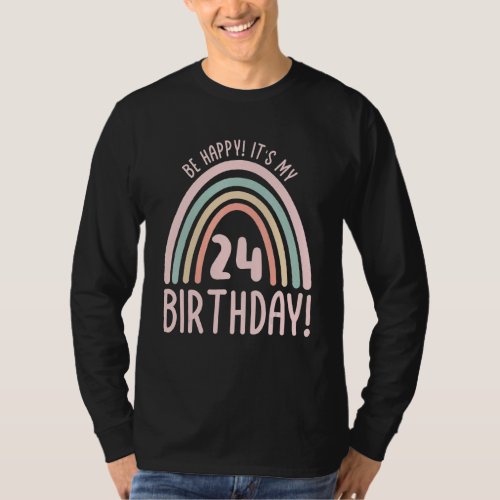 Be Happy Its My 24th Birthday 24 Years Old 24th B T_Shirt