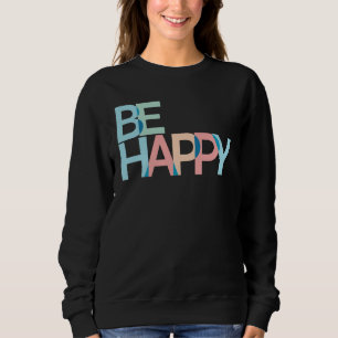 Be Happy Sweatshirt