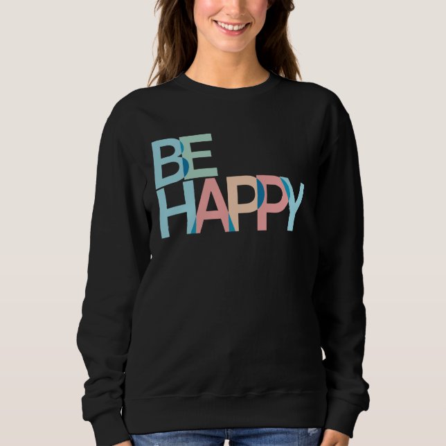 Be Happy Sweatshirt (Front)