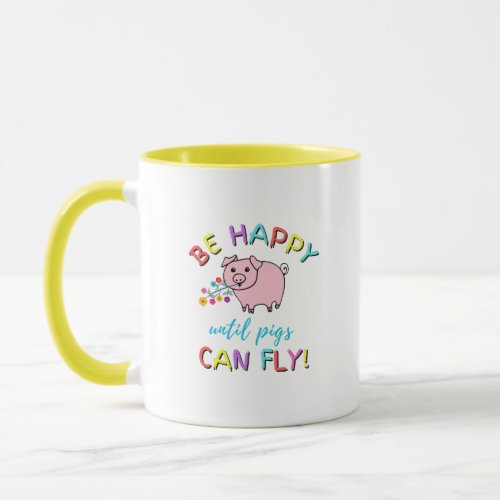 Be Happy Until Pigs Can Fly Cute Slogan Mug