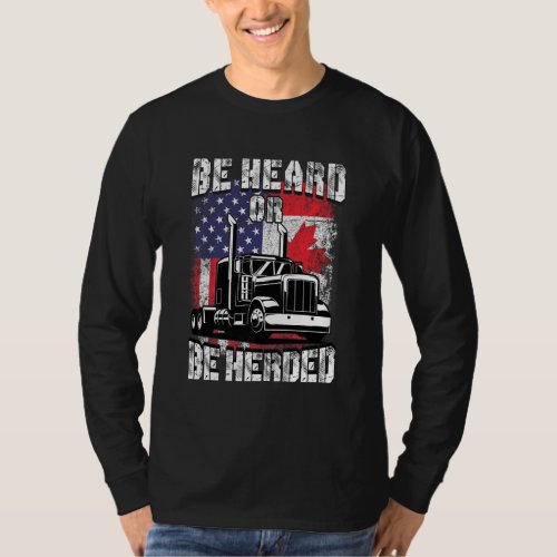 Be Heard Or Be Herded America Canada Truckers Free T_Shirt