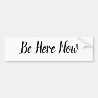 Be here now bumper sticker