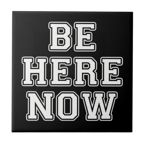Be Here Now Ceramic Tile