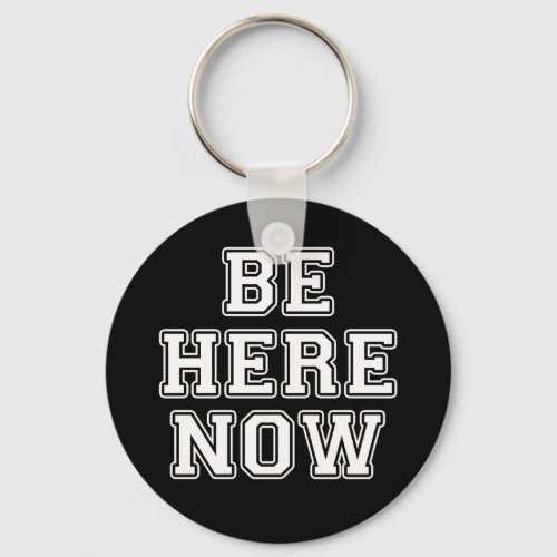 Be Here Now Keychain