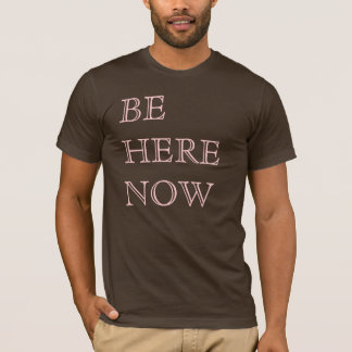 Be Here Now T-Shirt