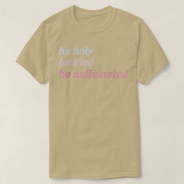 Be Holy Be Kind Be Caffeinated _ Funny Coffee Drin T-Shirt (Design Front)
