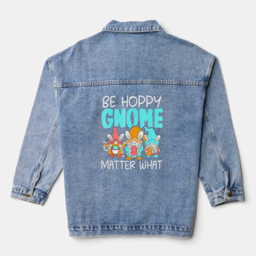 Be Hoppy Gnome Matter What Easter Day Funny  Denim Jacket
