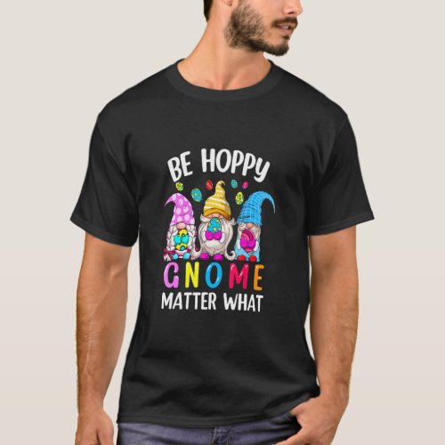 Be Hoppy Gnome Matter What Egg Basket Happy Easter T_Shirt