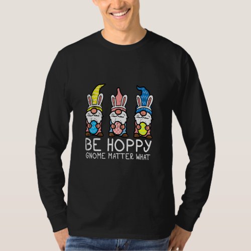 Be Hoppy Gnome Matter What Happy Easter Men Women  T_Shirt