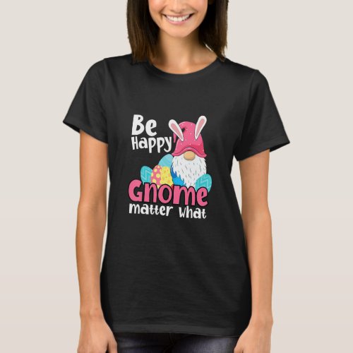 Be Hoppy Gnome Matter What Happy Gnomes Cute Easte T_Shirt