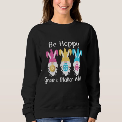 Be hoppy Gnome Matter What Sweatshirt