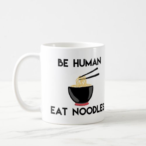 Be Human Eat Noodles Funny Quote Coffee Mug