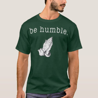 Be humble and thank God  T-Shirt