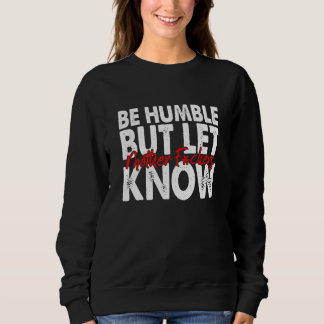 Be Humble But Let Mother F Ckers Know Apparel Sweatshirt