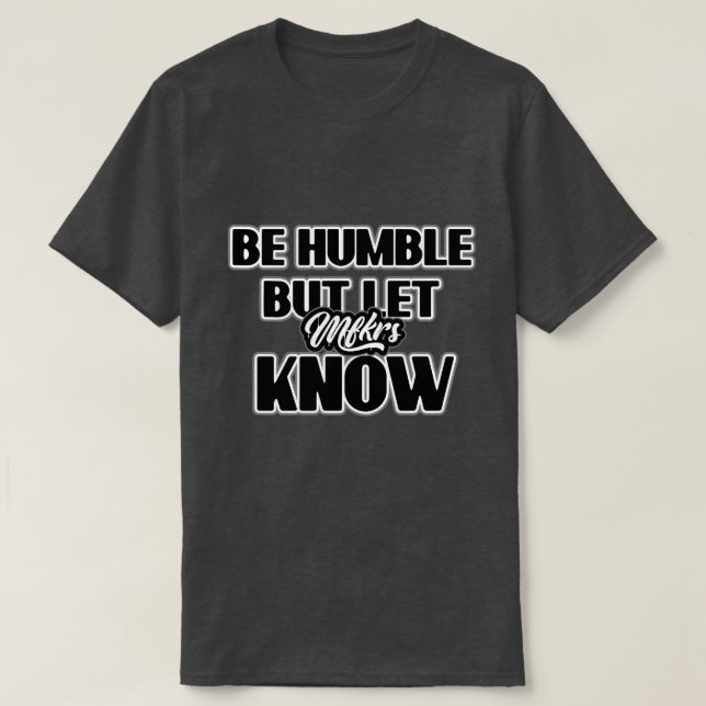Be Humble but let them know slogan T-Shirt (Design Front)