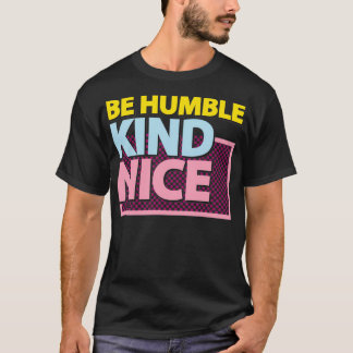 Be Humble Kind Nice T-Shirt