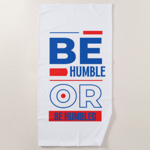 Be Humble Or Be Humbled Beach Towel