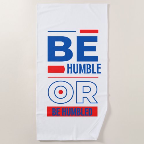 Be Humble Or Be Humbled Beach Towel