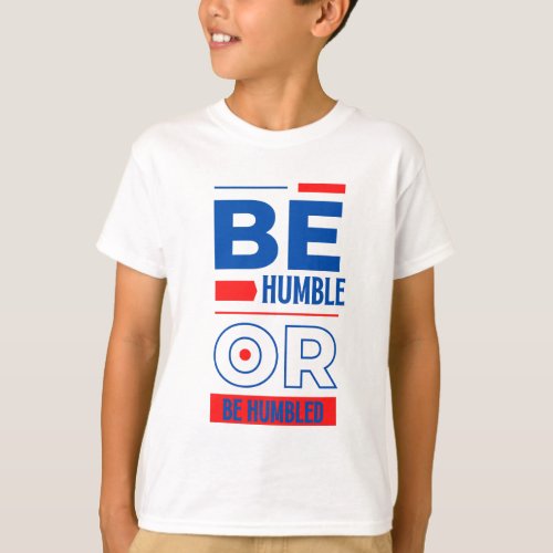 Be Humble Or Be Humbled Boys T_Shirt