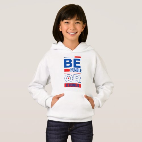 Be Humble Or Be Humbled Girls Hoodie