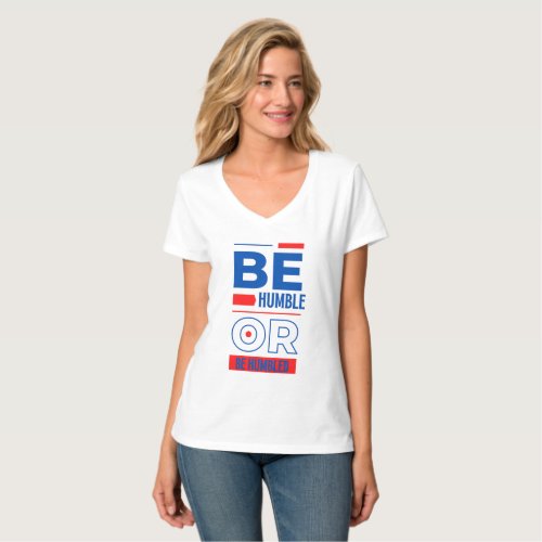 Be humble Or Be Humbled Womens V_Neck T_Shirt