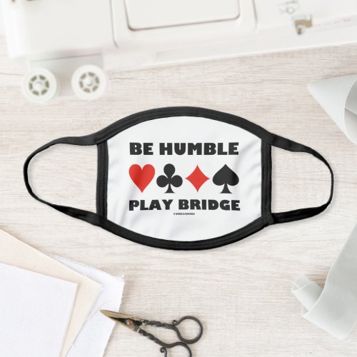 Be Humble Play Bridge Four Card Suits Face Mask
