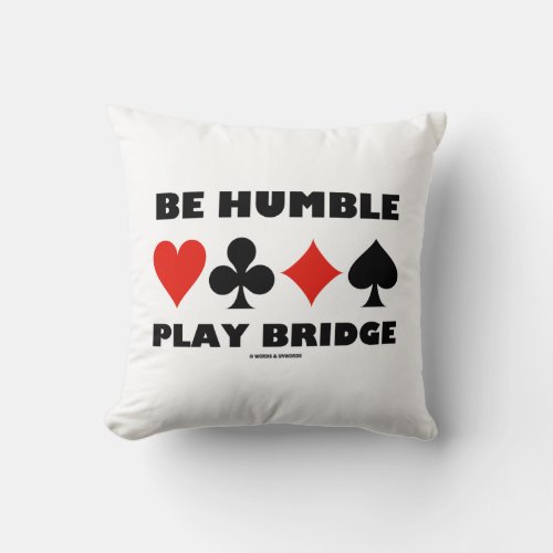 Be Humble Play Bridge Four Card Suits Throw Pillow