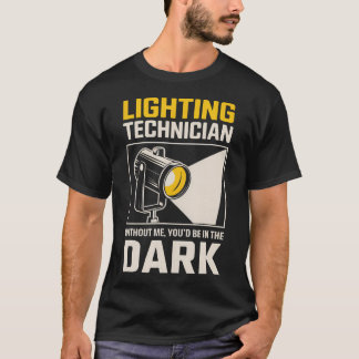 Be In The Dark Theatre Stage Light Tech Lighting T T-Shirt