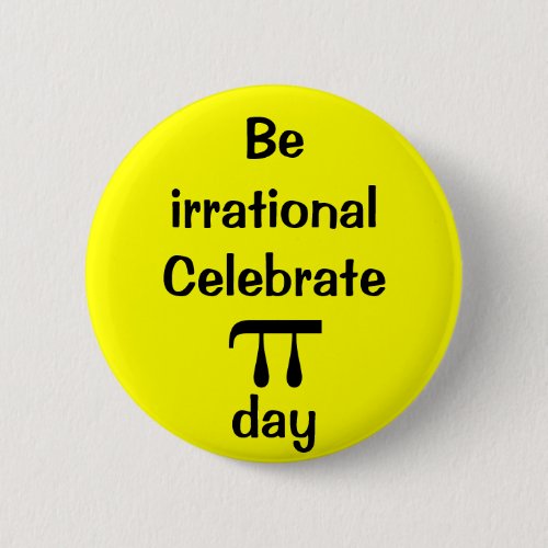 Be irrational celebrate PI day Pinback Button