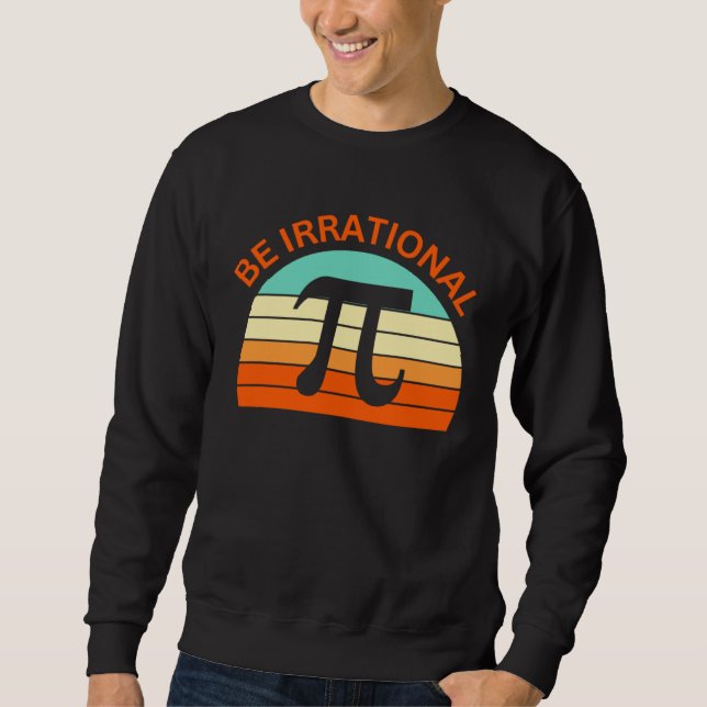Be Irrational Pi Day Math Teacher  Women Men Kids Sweatshirt (Front)