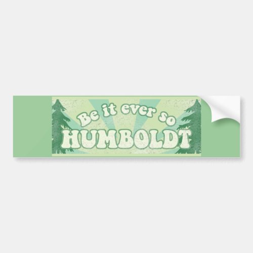 Be it ever so Humboldt Bumper Sticker
