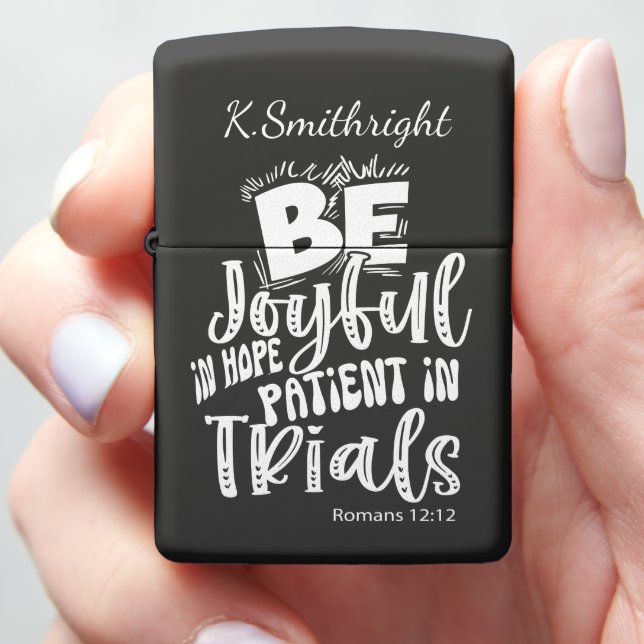 Be Joyful Patient Trials Romans  Zippo Lighter (In Hand)
