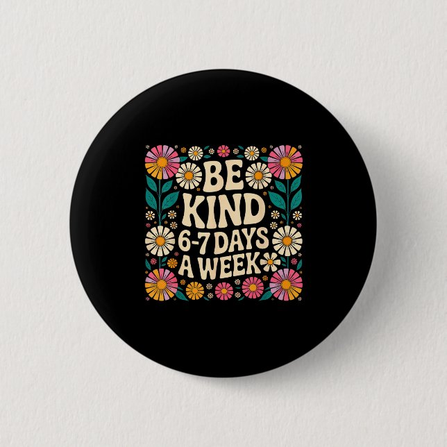 Be Kind 6-7 Days A Week  Button (Front)