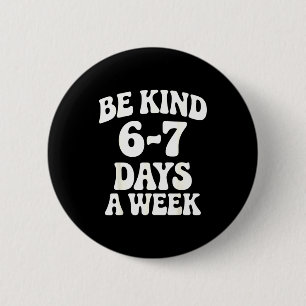 Be Kind 6-7 Days A Week Funny Meme Button