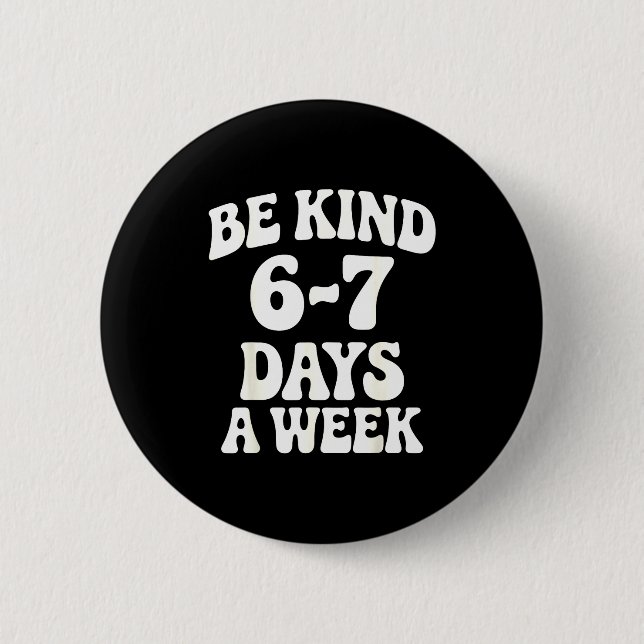 Be Kind 6-7 Days A Week Funny Meme  Button (Front)