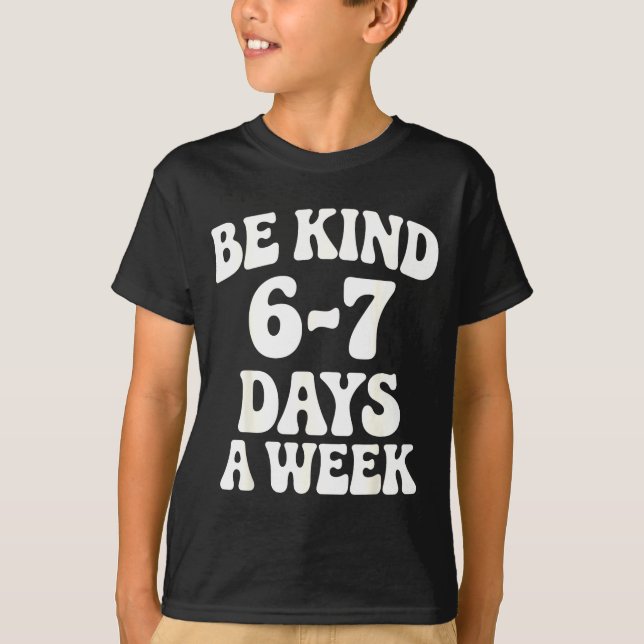Be Kind 6-7 Days A Week Funny Meme  T-Shirt (Front)