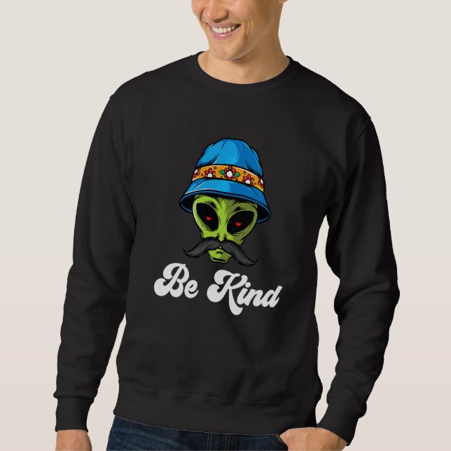 Be Kind Alien Extra Terrestrial With Mustache   Sweatshirt (Front)
