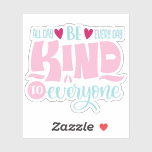 Be Kind All Day Every Day To Everyone Sticker