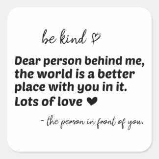 Be kind and you matter!!! Dear person behind me Square Sticker