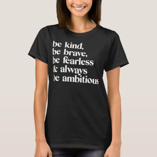 Be Kind Be Brave Be Fearless amp Always Ambiti T_Shirt