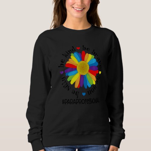 Be Kind Be Brave Be Silly Be You Paraprofessional Sweatshirt