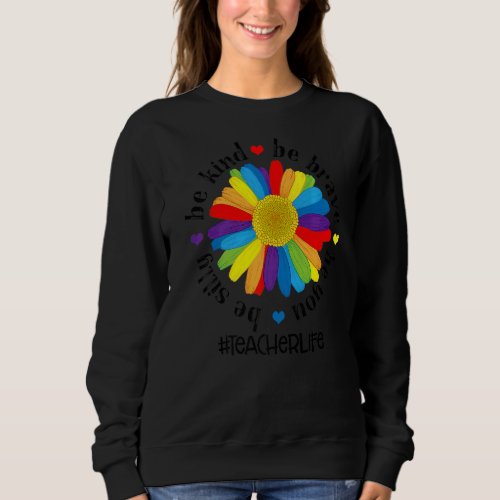 Be Kind Be Brave Be Silly Be You Teacher Life Sweatshirt