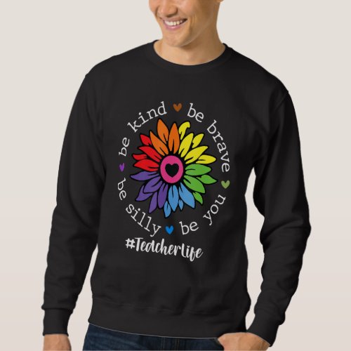 Be Kind Be Brave Be Silly Sunflower Rainbow Teache Sweatshirt