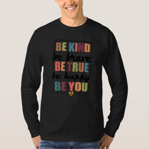 Be Kind Be Brave Be True Be Happy Be You T_Shirt